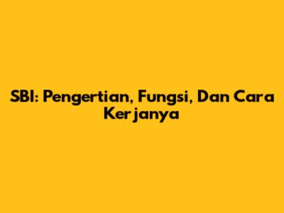 SBI: Pengertian, Fungsi, Dan Cara Kerjanya