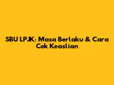 SBU LPJK: Masa Berlaku & Cara Cek Keaslian