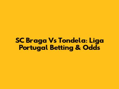 SC Braga Vs Tondela: Liga Portugal Betting & Odds