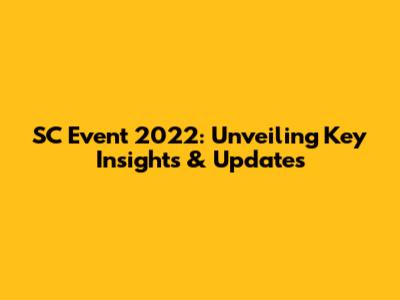 SC Event 2022: Unveiling Key Insights & Updates