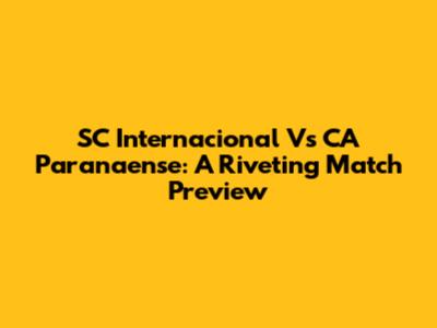 SC Internacional Vs CA Paranaense: A Riveting Match Preview