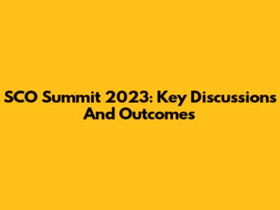 SCO Summit 2023: Key Discussions And Outcomes