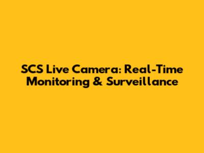 SCS Live Camera: Real-Time Monitoring & Surveillance