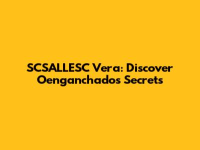 SCSALLESC Vera: Discover Oenganchados Secrets