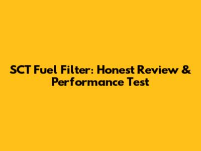 SCT Fuel Filter: Honest Review & Performance Test