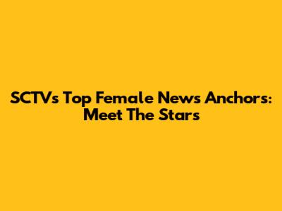 SCTV's Top Female News Anchors: Meet The Stars