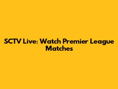SCTV Live: Watch Premier League Matches