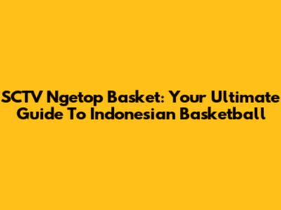 SCTV Ngetop Basket: Your Ultimate Guide To Indonesian Basketball