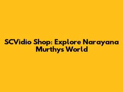 SCVidio Shop: Explore Narayana Murthy's World