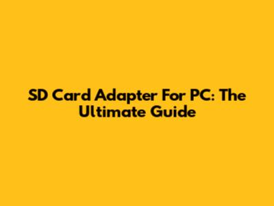 SD Card Adapter For PC: The Ultimate Guide
