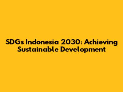 SDGs Indonesia 2030: Achieving Sustainable Development
