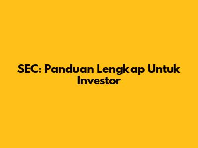 SEC: Panduan Lengkap Untuk Investor