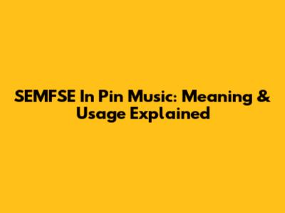 SEMFSE In Pin Music: Meaning & Usage Explained