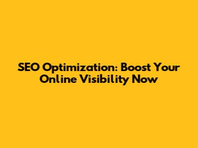 SEO Optimization: Boost Your Online Visibility Now