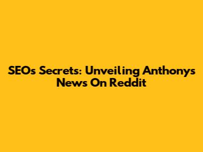 SEOs' Secrets: Unveiling Anthony's News On Reddit