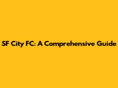 SF City FC: A Comprehensive Guide