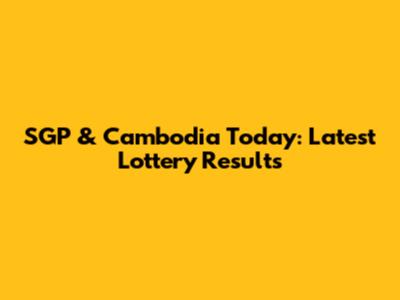 SGP & Cambodia Today: Latest Lottery Results