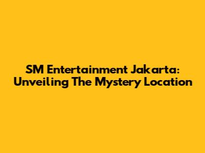 SM Entertainment Jakarta: Unveiling The Mystery Location