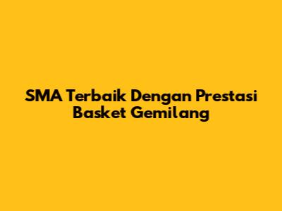 SMA Terbaik Dengan Prestasi Basket Gemilang
