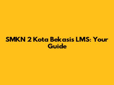 SMKN 2 Kota Bekasi's LMS: Your Guide