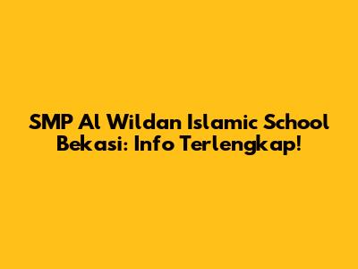 SMP Al Wildan Islamic School Bekasi: Info Terlengkap!