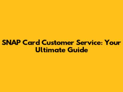 SNAP Card Customer Service: Your Ultimate Guide