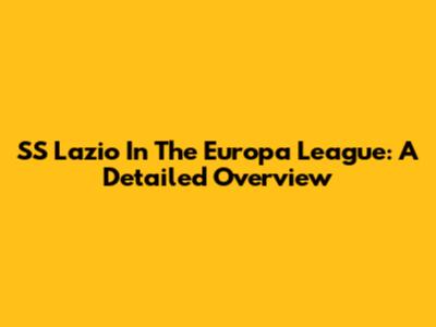 SS Lazio In The Europa League: A Detailed Overview