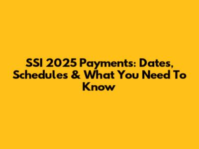 SSI 2025 Payments: Dates, Schedules & What You Need To Know