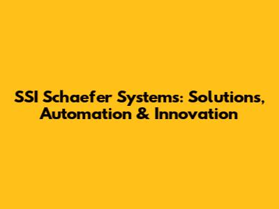 SSI Schaefer Systems: Solutions, Automation & Innovation
