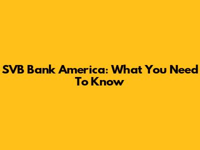 SVB Bank America: What You Need To Know