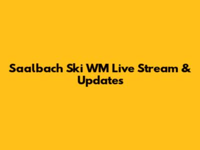 Saalbach Ski WM Live Stream & Updates