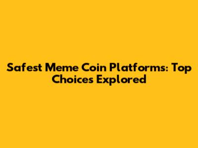 Safest Meme Coin Platforms: Top Choices Explored