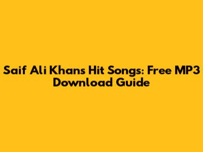 Saif Ali Khan's Hit Songs: Free MP3 Download Guide