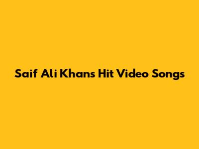 Saif Ali Khan's Hit Video Songs