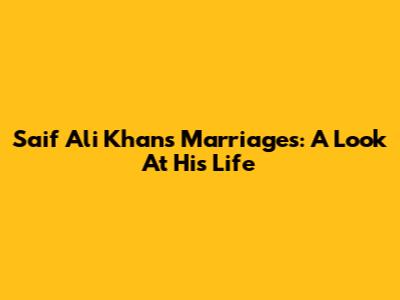Saif Ali Khan's Marriages: A Look At His Life