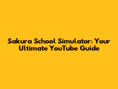 Sakura School Simulator: Your Ultimate YouTube Guide
