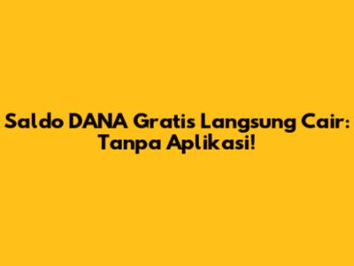 Saldo DANA Gratis Langsung Cair: Tanpa Aplikasi!