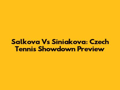 Salkova Vs Siniakova: Czech Tennis Showdown Preview