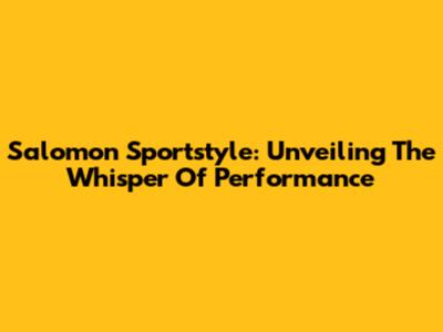 Salomon Sportstyle: Unveiling The Whisper Of Performance