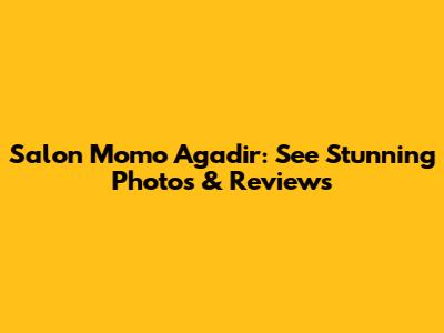 Salon Momo Agadir: See Stunning Photos & Reviews