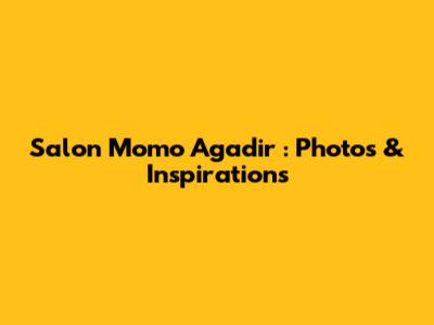 Salon Momo Agadir : Photos & Inspirations