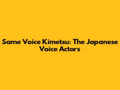 Same Voice Kimetsu: The Japanese Voice Actors