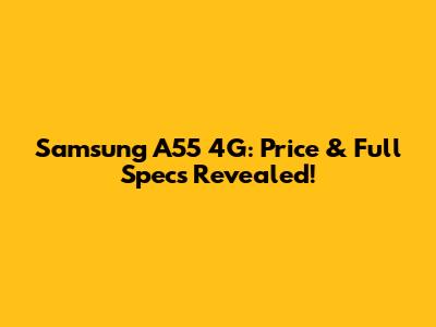 Samsung A55 4G: Price & Full Specs Revealed!
