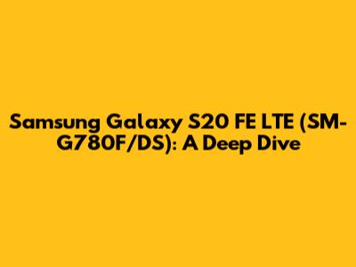 Samsung Galaxy S20 FE LTE (SM-G780F/DS): A Deep Dive
