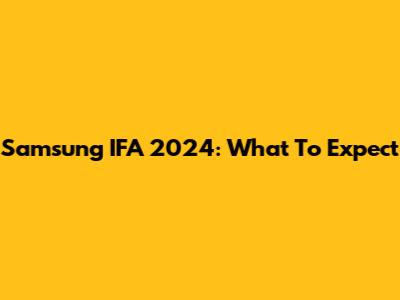 Samsung IFA 2024: What To Expect