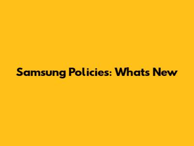 Samsung Policies: What's New
