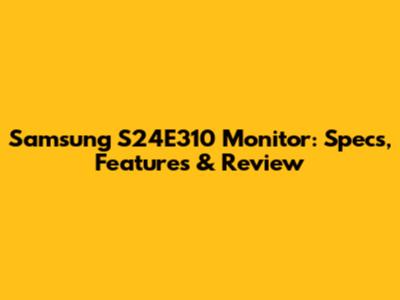 Samsung S24E310 Monitor: Specs, Features & Review