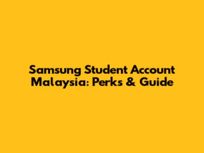 Samsung Student Account Malaysia: Perks & Guide
