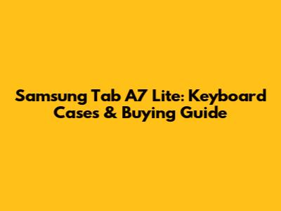 Samsung Tab A7 Lite: Keyboard Cases & Buying Guide
