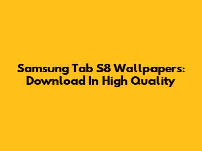 Samsung Tab S8 Wallpapers: Download In High Quality